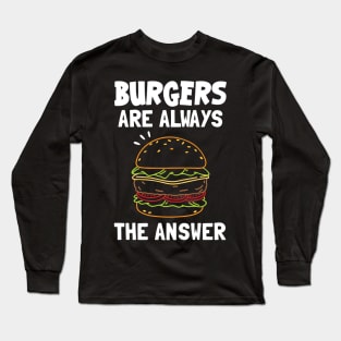 Burgers Are Always The Answer Long Sleeve T-Shirt